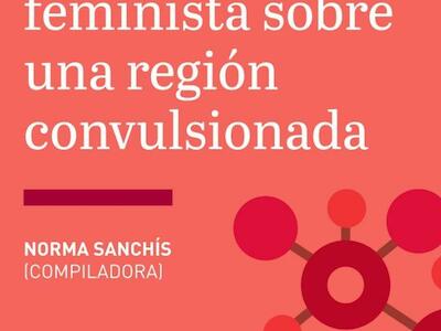 América Latina; una mirada feminista sobre una región convulsionada 