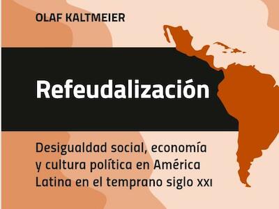 Refeudalización: Desigualdad social, economía y cultura política en América Latina en el temprano siglo XXI