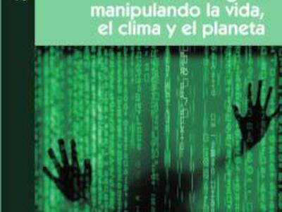 Tecnologías: manipulando la vida, el clima y el planeta