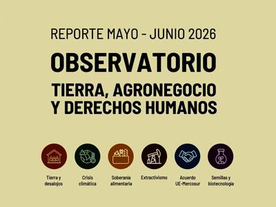 Dossier del Observatorio tierras, agronegocio y derechos humanos: mayo-Junio 2026