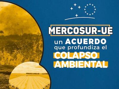 Mercosur-UE: un acuerdo que profundiza el colapso ambiental