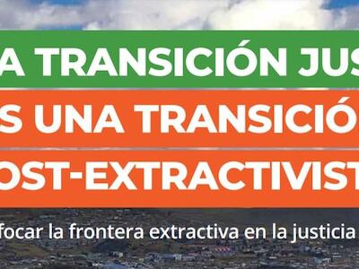 Una transición justa es una transición post-extractivista