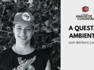 Análise de Conjuntura com Bárbara Loureiro discute a Questão Ambiental