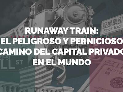 Runaway Train: el peligroso y pernicioso camino del capital privado en el mundo